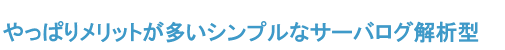 やっぱりメリットが多いシンプルなサーバログ解析型