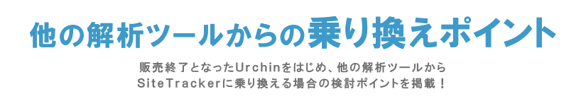 他の解析ツールからの乗り換えポイント ～ Urchinで解析できる内容は、SiteTrackerでも解析できる？ －よくあるお問合せをまとめてみました（SiteTrackerコラム番外編）