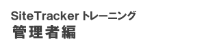 SiteTracker トレーニング　管理者編