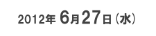 2012年6月27日（水）